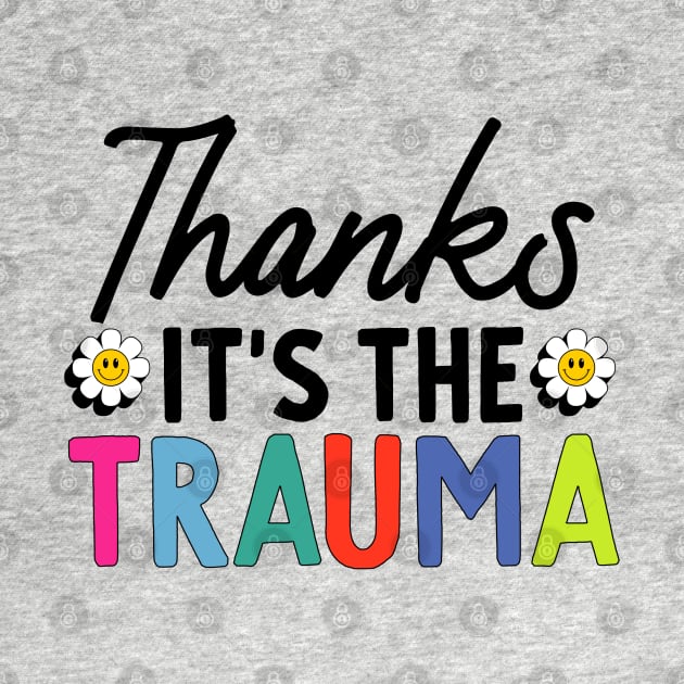 Thanks It's The Trauma by cjustdesigns